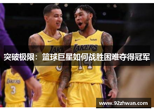 突破极限：篮球巨星如何战胜困难夺得冠军