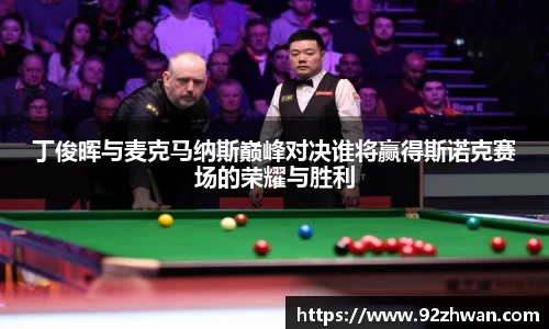 丁俊晖与麦克马纳斯巅峰对决谁将赢得斯诺克赛场的荣耀与胜利