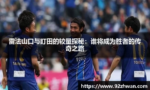 雷法山口与盯田的较量探秘：谁将成为胜者的传奇之路